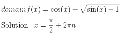 The domain of f(x)=cos(x)+sqrt(sin(x)-1) is x= pi/2+2pin